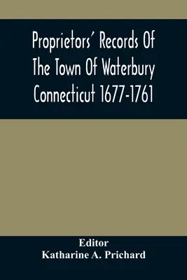 Záznamy vlastníků města Waterbury v Connecticutu 1677-1761 - Proprietors' Records Of The Town Of Waterbury Connecticut 1677-1761