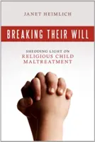 Zlomit jejich vůli: osvětlování náboženského týrání dětí (Breaking Their Will: Shedding Light on Religious Child Maltreatment) - Breaking Their Will: Shedding Light on Religious Child Maltreatment