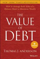 Hodnota dluhu: Jak řídit obě strany rozvahy, abychom maximalizovali bohatství - The Value of Debt: How to Manage Both Sides of a Balance Sheet to Maximize Wealth