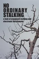 Ne obyčejný stalking: pohled na organizovaný stalking a elektronické obtěžování - No Ordinary Stalking: a look at organized stalking and electronic harassment