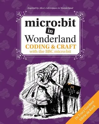 micro: Bit v říši divů: Vydání první: Coding & Craft with the BBC micro: bit (microbit) - micro: bit in Wonderland: Coding & Craft with the BBC micro: bit (microbit) First Edition