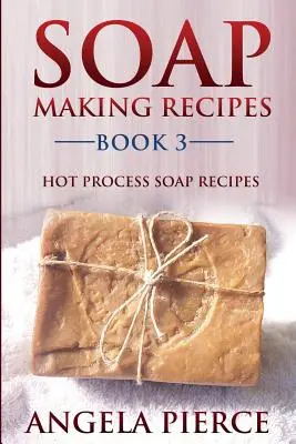 Recepty na výrobu mýdla Kniha 3: Recepty na mýdlo za tepla - Soap Making Recipes Book 3: Hot Process Soap Recipes