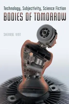 Těla zítřka: Technologie, subjektivita, science fiction - Bodies of Tomorrow: Technology, Subjectivity, Science Fiction