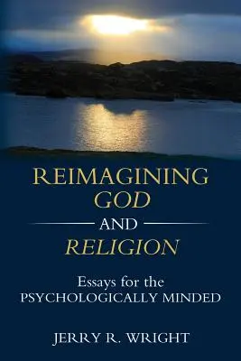 Znovu si představit Boha a náboženství: Eseje pro psychologicky smýšlející lidi. - Reimagining God and Religion: Essays for the Psychologically Minded