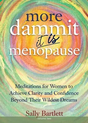 Více Zatraceně ... Je to menopauza!: Meditace pro ženy k dosažení jasnosti a sebedůvěry nad rámec jejich nejdivočejších snů, 2. díl - More Dammit ... It IS Menopause!: Meditations for Women to Achieve Clarity and Confidence Beyond Their Wildest Dreams, Volume 2