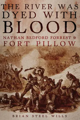 Řeka byla zbarvena krví: Nathan Bedford Forrest a pevnost Fort Pillow“. - The River Was Dyed with Blood: Nathan Bedford Forrest and Fort Pillow