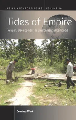 Přílivy a odlivy impéria: Náboženství, rozvoj a životní prostředí v Kambodži - Tides of Empire: Religion, Development, and Environment in Cambodia
