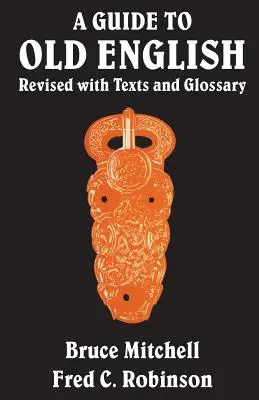 Průvodce starou angličtinou: Přepracovaná verze s texty a slovníčkem pojmů. - A Guide to Old English: Revised with Texts and Glossary