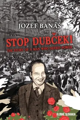 Zastavte Dubčeka! Příběh muže, který se vzepřel moci: Dokumentární román - Stop Dubcek! The Story of a Man who Defied Power: A Documentary Novel