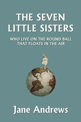 Sedm malých sester, které žijí na kulaté kouli, která se vznáší ve vzduchu, ilustrované vydání (Yesterday's Classics) - The Seven Little Sisters Who Live on the Round Ball That Floats in the Air, Illustrated Edition (Yesterday's Classics)