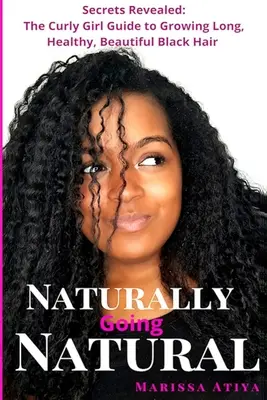 Přirozeně přirozené: Odhalená tajemství: Kudrnaté dívky: Průvodce pěstováním dlouhých a krásných černých vlasů (The Curly Girl Guide to Growing Long, Beautiful Black Hair) - Naturally Going Natural: Secrets Revealed: The Curly Girl Guide to Growing Long, Beautiful Black Hair