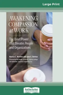 Probuzení soucitu v práci: (16pt Large Print Edition): Tichá síla, která povznáší lidi a organizace. - Awakening Compassion at Work: The Quiet Power That Elevates People and Organizations (16pt Large Print Edition)