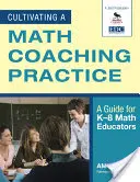 Cultivating a Math Coaching Practice: Příručka pro učitele matematiky na úrovni K-8 - Cultivating a Math Coaching Practice: A Guide for K-8 Math Educators