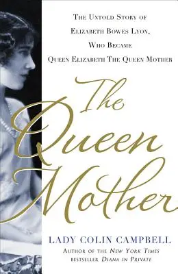 Královna matka: Nevyprávěný příběh Elizabeth Bowes Lyonové, která se stala královnou Alžbětou, královnou matkou - 2. vyd. - The Queen Mother: The Untold Story of Elizabeth Bowes Lyon, Who Became Queen Elizabeth the Queen Mother