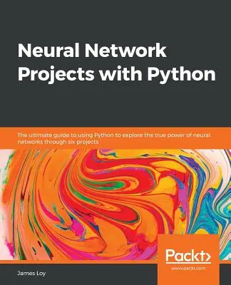 Projekty neuronových sítí v jazyce Python: Sada obsahuje šest projektů, v nichž lze pomocí Pythonu prozkoumat skutečnou sílu neuronových sítí. - Neural Network Projects with Python: The ultimate guide to using Python to explore the true power of neural networks through six projects