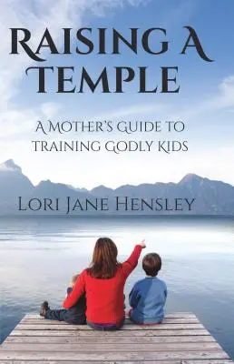 Vychovávat chrám: Průvodce matky výchovou zbožných dětí - Raising a Temple: A Mother's Guide to Training Godly Kids