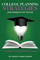 Strategie plánování studia na vysoké škole, které bych si přál, aby mi někdo řekl: Příručka pro studenty a rodiče - College Planning Strategies I Wish Someone Had Told Me: The Ultimate Guide for Scholars and Parents