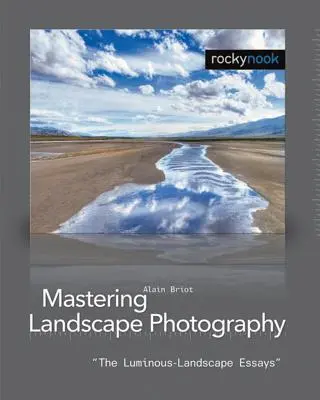 Zvládnutí krajinářské fotografie: Světelná krajina Eseje - Mastering Landscape Photography: The Luminous Landscape Essays