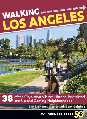 Procházky po Los Angeles: Vycházky po Los Angeles: 38 nejživějších historických, revitalizovaných a nově vznikajících čtvrtí města - Walking Los Angeles: 38 of the City's Most Vibrant Historic, Revitalized, and Up-And-Coming Neighborhoods