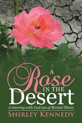 Růže v poušti: Cesta s Bohem z duševní nemoci - A Rose in the Desert: A Journey with God Out of Mental Illness