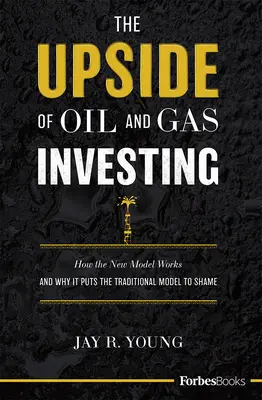 The Upside of Oil and Gas Investing (Výhody investování do ropy a zemního plynu): Jak funguje nový model a proč zahanbuje ten tradiční? - The Upside of Oil and Gas Investing: How the New Model Works and Why It Puts the Traditional Model to Shame