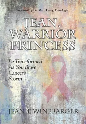 Jean, princezna bojovnice: Vydejte se na cestu k rakovině: Proměňte se, když odoláváte bouři rakoviny - Jean, Warrior Princess: Be Transformed As You Brave Cancer's Storm