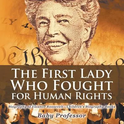 První dáma, která bojovala za lidská práva - Životopis Eleanor Rooseveltové - Dětské životopisné knihy - The First Lady Who Fought for Human Rights - Biography of Eleanor Roosevelt - Children's Biography Books