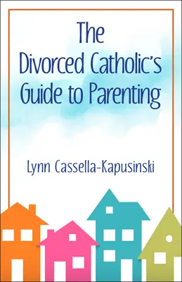 Průvodce rozvedeného katolíka rodičovstvím - The Divorced Catholic's Guide to Parenting