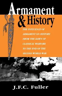 Výzbroj a dějiny: Vliv výzbroje na dějiny od počátku klasického válečnictví do konce druhé světové války - Armament and History: The Influence of Armament on History from the Dawn of Classical Warfare to the End of the Second World War