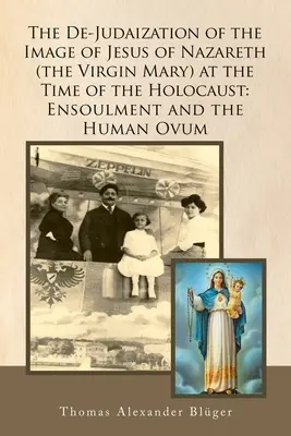 De-judaizace obrazu Ježíše Nazaretského (Panny Marie) v době holocaustu: Ensoulment a lidské vajíčko - The De-Judaization of the Image of Jesus of Nazareth (The Virgin Mary) at the Time of the Holocaust: Ensoulment and the Human Ovum