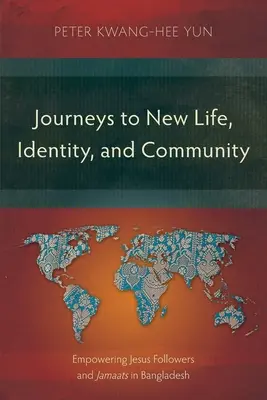 Cesty k novému životu, identitě a společenství: Posilování následovníků Ježíše a džamájí v Bangladéši - Journeys to New Life, Identity, and Community: Empowering Jesus Followers and Jamaats in Bangladesh