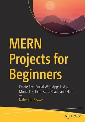Mern projekty pro začátečníky: Vytvořte pět sociálních webových aplikací pomocí Mongodb, Express.Js, React a Node. - Mern Projects for Beginners: Create Five Social Web Apps Using Mongodb, Express.Js, React, and Node