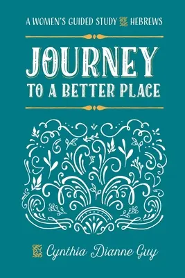 Cesta k lepšímu místu: Ženský průvodce studiem listu Židům - Journey To A Better Place: A Women's Guided Study of Hebrews