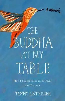 Buddha u mého stolu: Jak jsem našel klid ve zradě a rozvodu: příběhy o Buddhovi a jeho životě. - The Buddha at My Table: How I Found Peace in Betrayal and Divorce