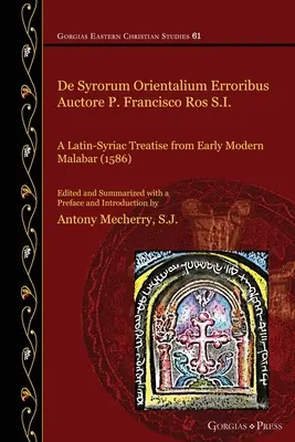 De Syrorum Orientalium Erroribus Auctore P. Francisco Ros S.I.: latinsko-syrský traktát z raně novověkého Malabaru (1586) - De Syrorum Orientalium Erroribus Auctore P. Francisco Ros S.I.: A Latin-Syriac Treatise from Early Modern Malabar (1586)
