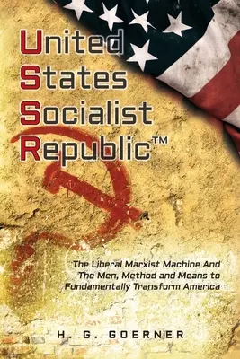 U.nited S.tates S.ocialist R.epublic: Liberální / marxistická mašinérie a lidé, metody a prostředky k zásadní proměně Ameriky. - U.nited S.tates S.ocialist R.epublic: The Liberal / Marxist Machine And The Men, Method and Means to Fundamentally Transform America