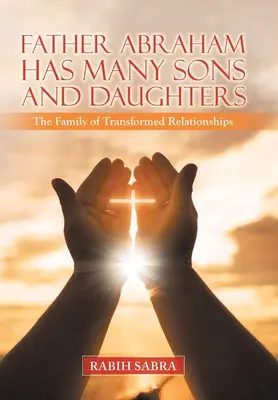 Otec Abraham má mnoho synů a dcer: Abraham: Rodina proměněných vztahů - Father Abraham Has Many Sons and Daughters: The Family of Transformed Relationships