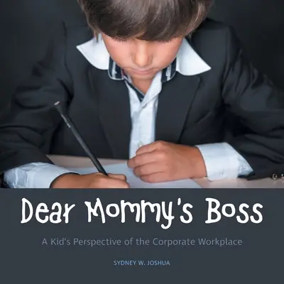 Milý maminčin šéf: Dětský pohled na firemní pracoviště - Dear Mommy's Boss: A Kid's Perspective of the Corporate Workplace