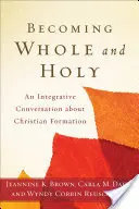 Stát se celistvým a svatým: Integrativní rozhovor o křesťanské formaci - Becoming Whole and Holy: An Integrative Conversation about Christian Formation