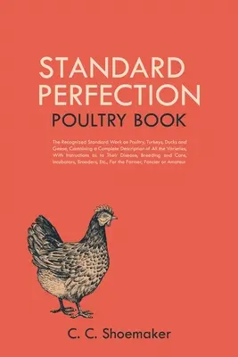 Kniha Standard Perfection Poultry Book: Kniha: Uznávané standardní dílo o drůbeži, krůtách, kachnách a husách, obsahující úplný popis všech druhů drůbeže, krůt, kachen a hus. - Standard Perfection Poultry Book: The Recognized Standard Work on Poultry, Turkeys, Ducks and Geese, Containing a Complete Description of All the Vari