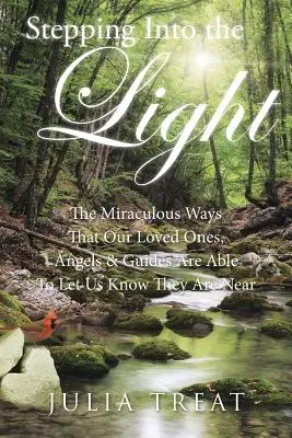 Vstoupit do světla: Zázračné způsoby, kterými nám naši milovaní, andělé a průvodci dávají najevo, že jsou nablízku. - Stepping Into the Light: The Miraculous Ways That Our Loved Ones, Angels & Guides Are Able to Let Us Know They Are Near