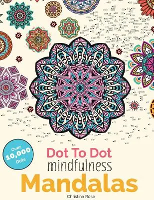 Dot To Dot Mindfulness Mandalas: Krásné antistresové vzory k doplňování a vybarvování - Dot To Dot Mindfulness Mandalas: Beautiful Anti-Stress Patterns To Complete & Colour