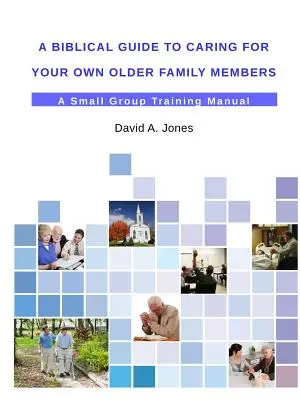 Biblický průvodce péčí o vlastní starší členy rodiny - A Biblical Guide to Caring for Your Own Older Family Members