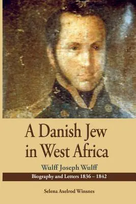 Dánský Žid v západní Africe. Wulf Joseph Wulff Životopis a dopisy 1836-1842 - A Danish Jew in West Africa. Wulf Joseph Wulff Biography and Letters 1836-1842