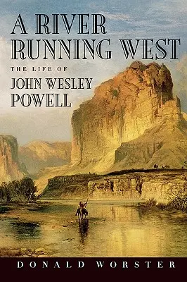 Řeka tekoucí na západ: Život Johna Wesleyho Powella - A River Running West: The Life of John Wesley Powell