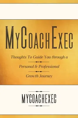 Myšlenky na další vzdělávání: Myšlenky, které vás provedou cestou osobního a profesního růstu - MyCoachExec: Thoughts to Guide You Through a Personal & Professional Growth Journey