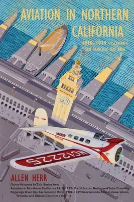 Letectví v severní Kalifornii 1910-1939: I, San Francisco Bay Area - Aviation in Northern California 1910-1939: Vol. I, San Francisco Bay Area