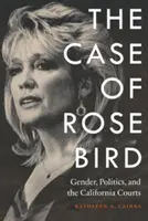 Případ Rose Birdové: Válka s Birdovou: gender, politika a kalifornské soudy - Case of Rose Bird: Gender, Politics, and the California Courts