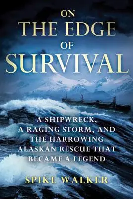 Na pokraji přežití: Ztroskotání lodi, zuřící bouře a strastiplná záchranná akce na Aljašce, která se stala legendou - On the Edge of Survival: A Shipwreck, a Raging Storm, and the Harrowing Alaskan Rescue That Became a Legend