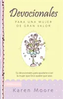Devocionales Para Una Mujer de Gran Valor: 52 Devocionales Para Ayudarte a Ser La Mujer Que Dios Quiere Que Seas (Pobožnosti pro ženy s velkou hodnotou) - Devocionales Para Una Mujer de Gran Valor: 52 Devocionales Para Ayudarte a Ser La Mujer Que Dios Quiere Que Seas